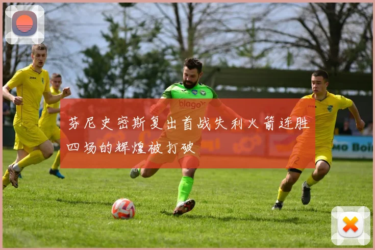 芬尼史密斯复出首战失利火箭连胜四场的辉煌被打破